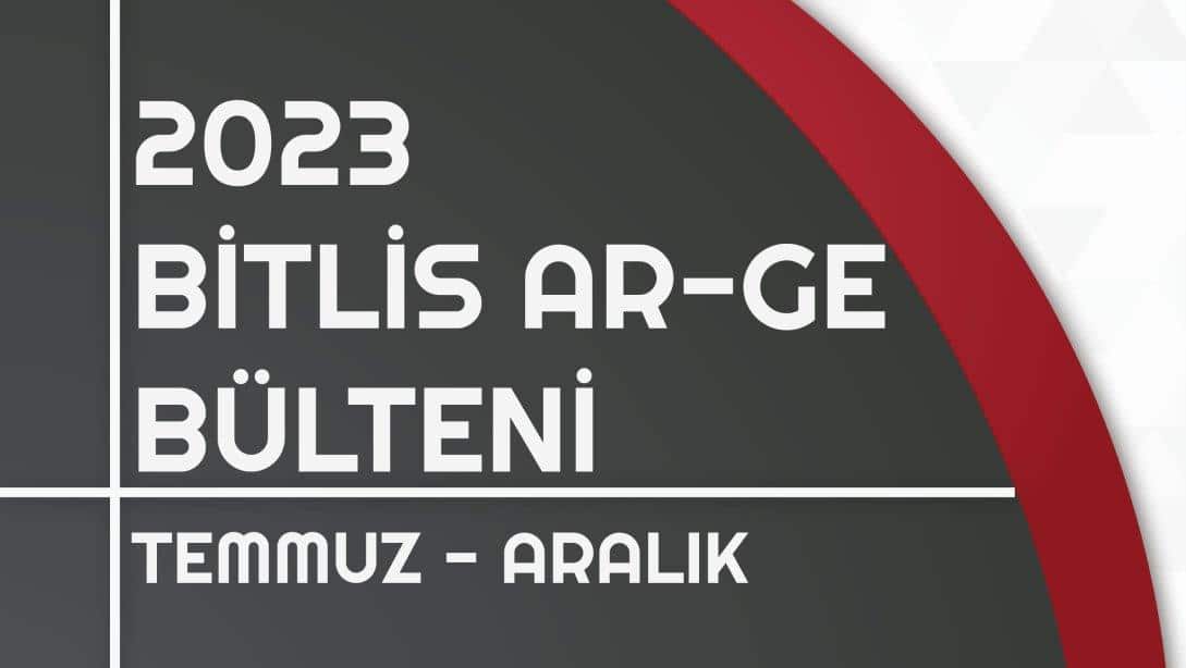 2023 Temmuz-Aralık Bitlis Ar-Ge Bülteni yayınlandı.