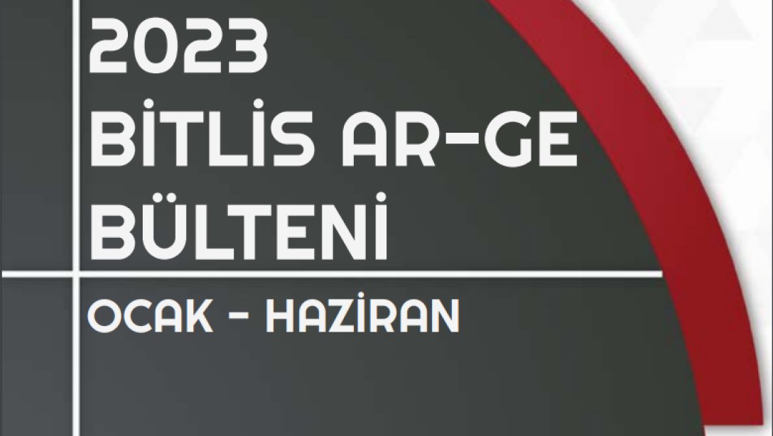  2023 Ocak - Haziran Bitlis Ar-Ge Bülteni yayınlandı.