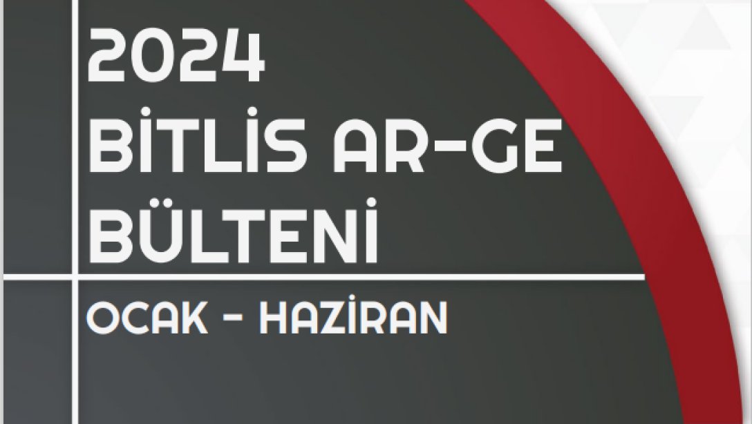 2024 Ocak - Haziran Bitlis Ar-Ge Bülteni yayınlandı.