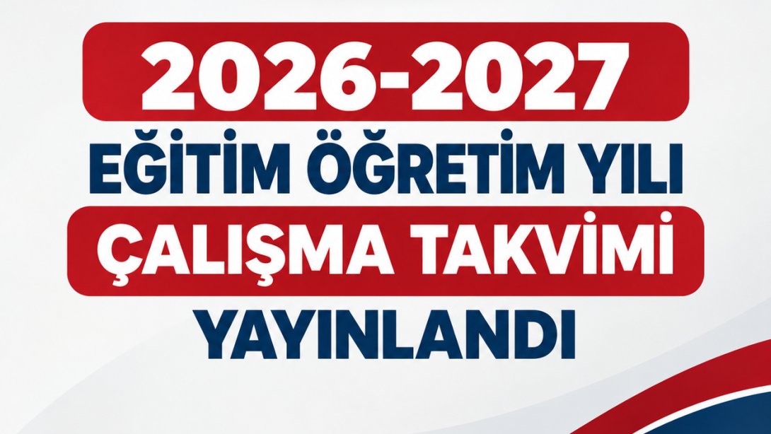 2026-2027 Eğitim Öğretim Yılı Çalışma Takvimi Yayınlandı